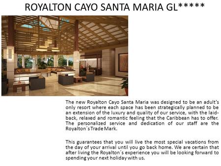 ROYALTON CAYO SANTA MARIA GL***** The new Royalton Cayo Santa Maria was designed to be an adult’s only resort where each space has been strategically planned.