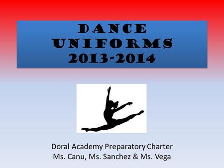 Dance Uniforms 2013-2014 Doral Academy Preparatory Charter Ms. Canu, Ms. Sanchez & Ms. Vega.