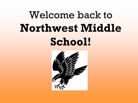 Welcome back to Northwest Middle School!. You’re attention please!!!