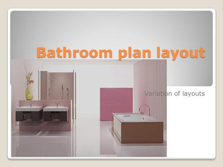 Bathroom plan layout Variation of layouts.