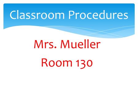 Classroom Procedures Mrs. Mueller Room 130. By the end of the period, scholars will be able to complete thirteen questions by working independently and.