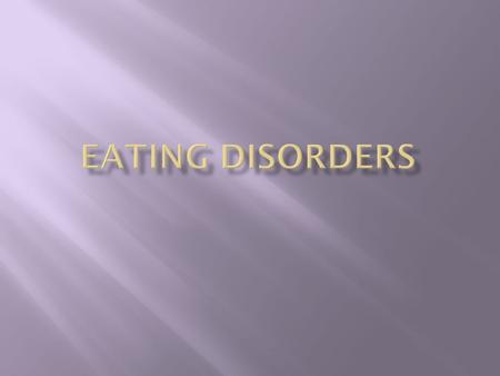  Eating disorders involve self-critical, negative thoughts and feelings about body weight, food, and eating habits that disrupt normal body function.