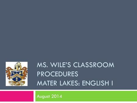 MS. WILE’S CLASSROOM PROCEDURES MATER LAKES: ENGLISH I August 2014.