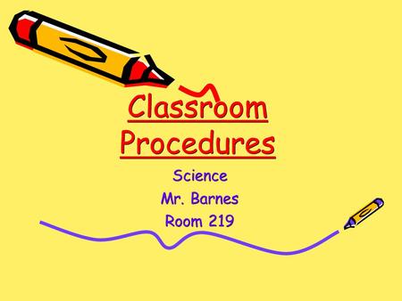 Classroom Procedures Science Mr. Barnes Room 219.
