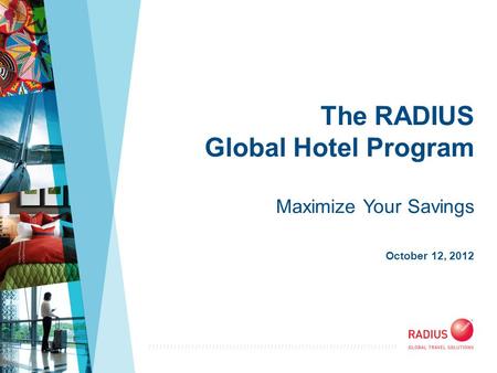 //////////////////////////////////////////////////////////////////////// The RADIUS Global Hotel Program Maximize Your Savings October 12, 2012.