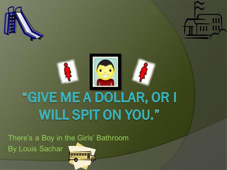There’s a Boy in the Girls’ Bathroom By Louis Sachar.
