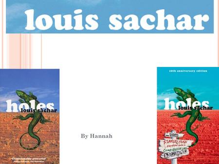 By Hannah. A BOUT THE A UTHOR Name: Louis Sacher DOB: 20 March 1954 Lives: Austin Texas Born in: East Meadows New York Genre of holes: Realistic fiction.