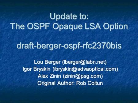 Update to: The OSPF Opaque LSA Option draft-berger-ospf-rfc2370bis Lou Berger Igor Bryskin Alex Zinin