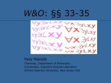 W&O: §§ 33-35 Pete Mandik Chairman, Department of Philosophy Coordinator, Cognitive Science Laboratory William Paterson University, New Jersey USA.