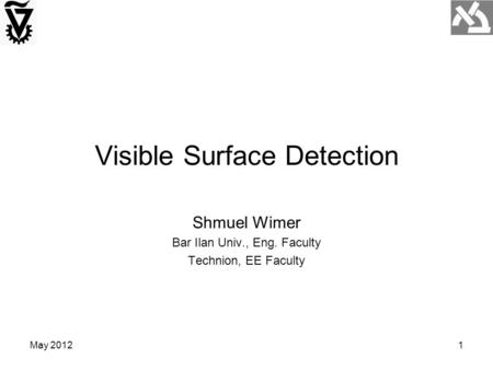May 20121 Visible Surface Detection Shmuel Wimer Bar Ilan Univ., Eng. Faculty Technion, EE Faculty.