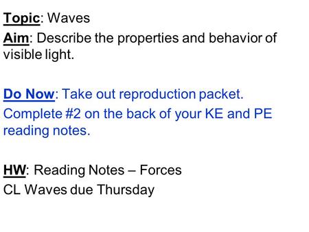 Topic: Waves Aim: Describe the properties and behavior of visible light. Do Now: Take out reproduction packet. Complete #2 on the back of your KE and PE.