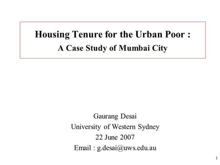 1 Housing Tenure for the Urban Poor : A Case Study of Mumbai City Gaurang Desai University of Western Sydney 22 June 2007