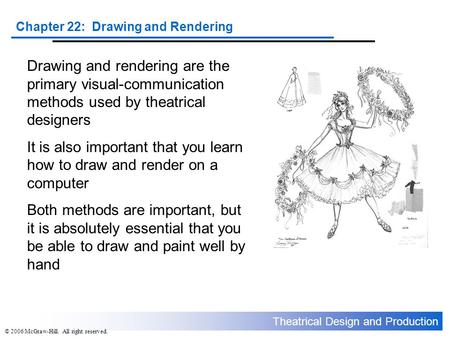 Theatrical Design and Production Chapter 22: Drawing and Rendering © 2006 McGraw-Hill. All right reserved. Drawing and rendering are the primary visual-communication.