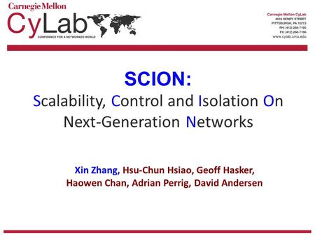 1 SCION: Scalability, Control and Isolation On Next-Generation Networks Xin Zhang, Hsu-Chun Hsiao, Geoff Hasker, Haowen Chan, Adrian Perrig, David Andersen.