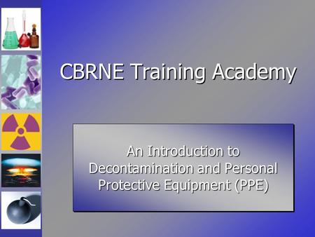 CBRNE Training Academy An Introduction to Decontamination and Personal Protective Equipment (PPE)