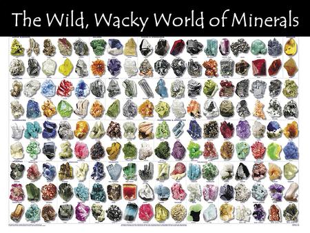 The Wild, Wacky World of Minerals. Group Activity: Classification 1.Observation of minerals 2.Group all minerals into three categories. 3.Explain why.
