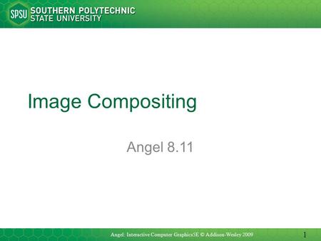 Image Compositing Angel 8.11 Angel: Interactive Computer Graphics5E © Addison-Wesley 2009 1.