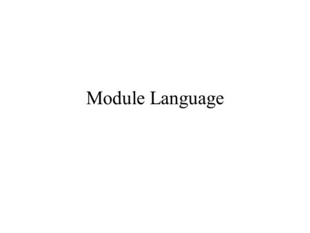Module Language. Module language The Standard ML module language comprises the mechanisms for structuring programs into separate units. –Program units.