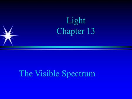 Light Chapter 13 The Visible Spectrum. Light ä Key concepts include: ä Speed of light = 299, 792, 458 m/s (use: 300,000,000 m/s) (use: 300,000,000 m/s)