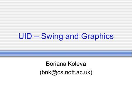 UID – Swing and Graphics Boriana Koleva