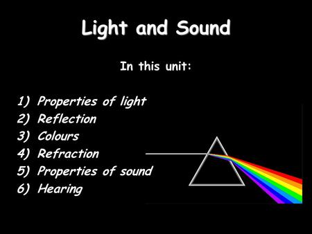 Light and Sound In this unit: Properties of light Reflection Colours