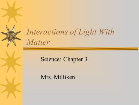 Interactions of Light With Matter Science: Chapter 3 Mrs. Milliken.