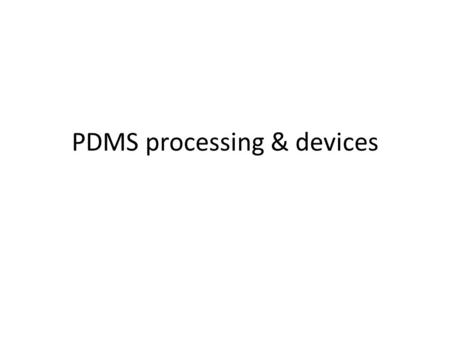 PDMS processing & devices. 2 nd master PDMS 1 st master PDMS control channel active channel PDMS 3 rd substrate.