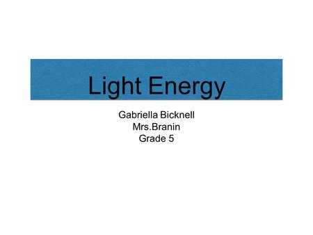 Light Energy Gabriella Bicknell Mrs.Branin Grade 5.