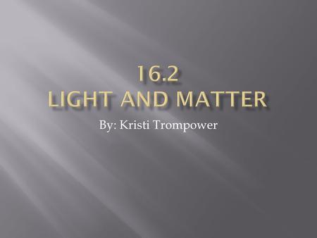 By: Kristi Trompower.  Light is a primary sensor to how the universe behaves. From learning about the biological patterns on Earth to discovering the.