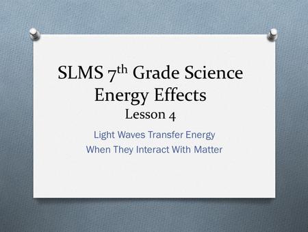 SLMS 7th Grade Science Energy Effects Lesson 4