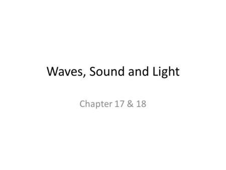 Waves, Sound and Light Chapter 17 & 18.