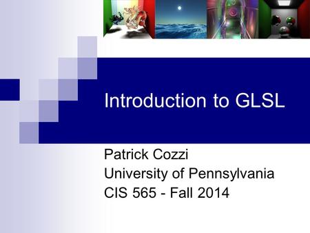 Introduction to GLSL Patrick Cozzi University of Pennsylvania CIS 565 - Fall 2014.