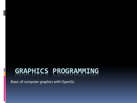Basic of computer graphics with OpenGL. Handful graphics function  OpenGL :  by silicon graphics  PHIGS :  Programmer’s Hierarchical Graphics System.