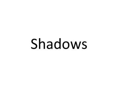 Shadows. Shadows occur when light shines on an object and the light does not pass through. (opaque objects)