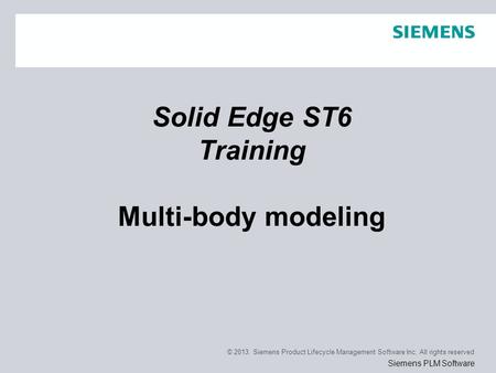© 2013. Siemens Product Lifecycle Management Software Inc. All rights reserved Siemens PLM Software Solid Edge ST6 Training Multi-body modeling.