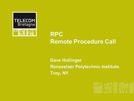 RPC Remote Procedure Call Dave Hollinger Rensselaer Polytechnic Institute Troy, NY.