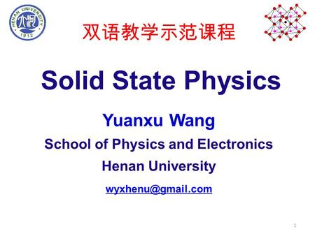 Solid State Physics Yuanxu Wang School of Physics and Electronics Henan University 双语教学示范课程 1.