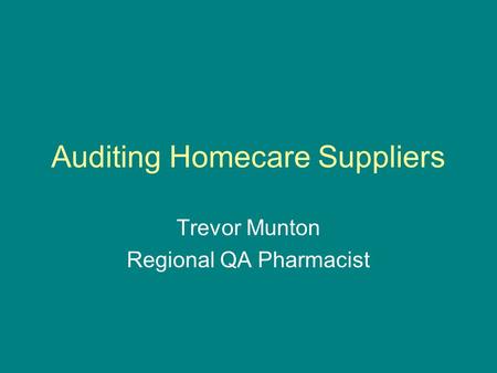 Auditing Homecare Suppliers Trevor Munton Regional QA Pharmacist.