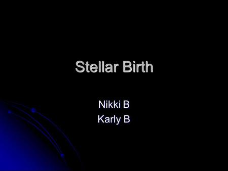Stellar Birth Nikki B Karly B. Interstellar Cloud An accumulation of dust, gas and plasma that is a denser-than- average region of the interstellar medium.
