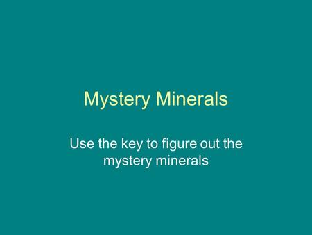 Mystery Minerals Use the key to figure out the mystery minerals.