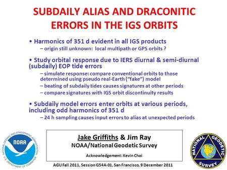 Jake Griffiths & Jim Ray NOAA/National Geodetic Survey Acknowledgement: Kevin Choi SUBDAILY ALIAS AND DRACONITIC ERRORS IN THE IGS ORBITS Harmonics of.