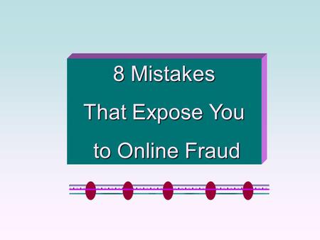 8 Mistakes That Expose You to Online Fraud to Online Fraud.