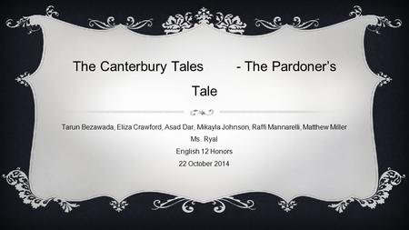 The Canterbury Tales- The Pardoner’s Tale Tarun Bezawada, Eliza Crawford, Asad Dar, Mikayla Johnson, Raffi Mannarelli, Matthew Miller Ms. Ryal English.