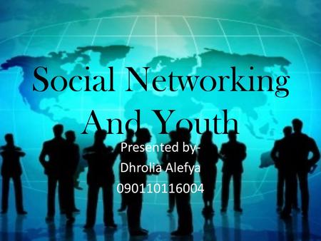 Social Networking And Youth Presented by- Dhrolia Alefya 090110116004.