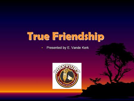 True Friendship Presented by E. Vande KerkPresented by E. Vande Kerk.