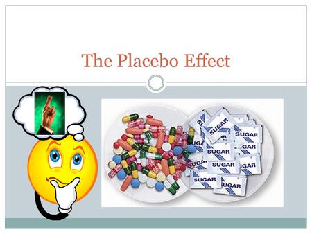 The Placebo Effect. Placebo Effect Introduction  sFTgirKXHk 4 mins.