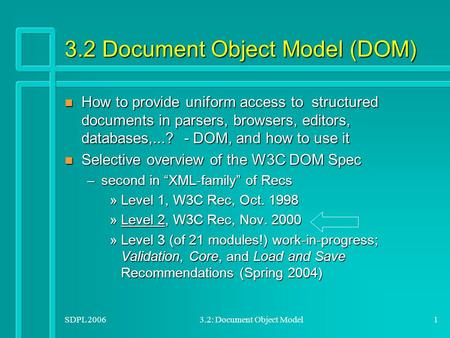 SDPL 20063.2: Document Object Model1 n How to provide uniform access to structured documents in parsers, browsers, editors, databases,...? - DOM, and how.