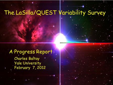 The LaSilla/QUEST Variability Survey Charles Baltay Yale University February 7, 2012 A Progress Report.
