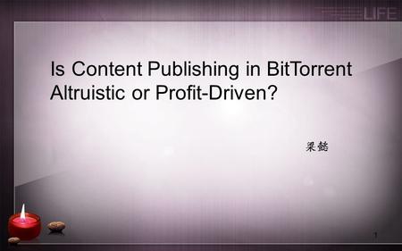 1 Is Content Publishing in BitTorrent Altruistic or Profit-Driven? 梁懿.