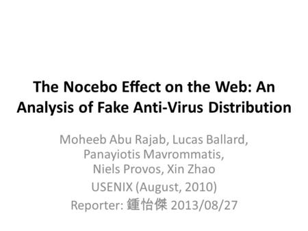 The Nocebo Eﬀect on the Web: An Analysis of Fake Anti-Virus Distribution Moheeb Abu Rajab, Lucas Ballard, Panayiotis Mavrommatis, Niels Provos, Xin Zhao.